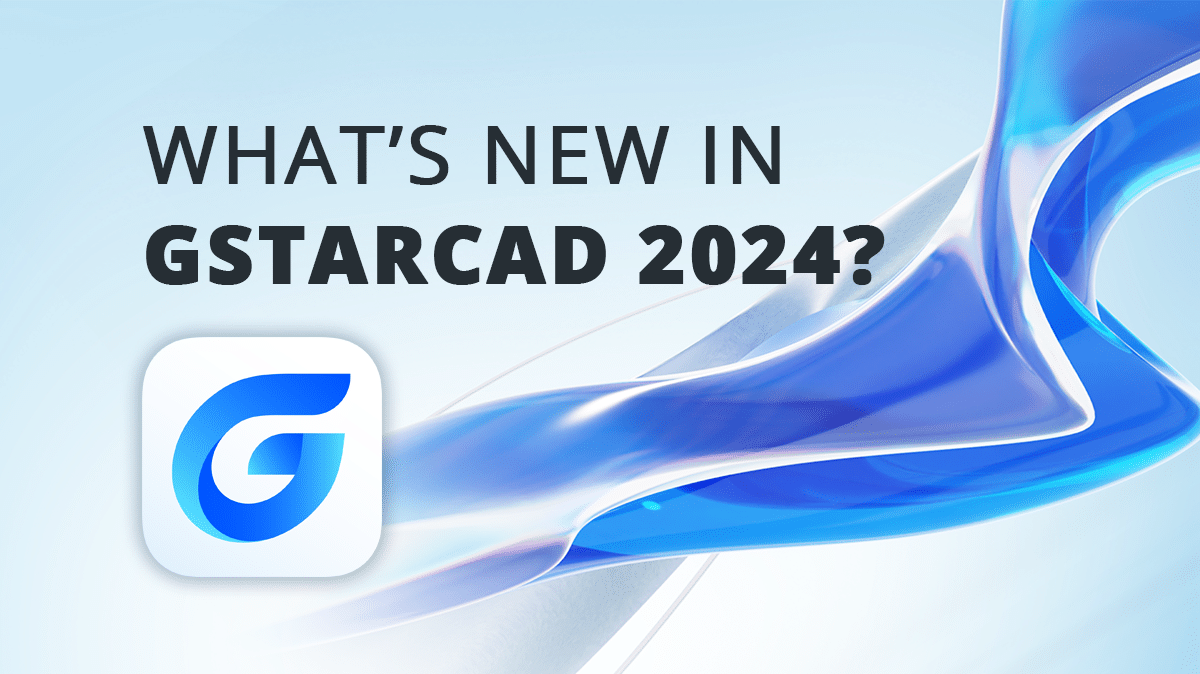Gstarcad 2024 – New Release Of The Most Popular Cad Software
